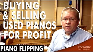 Piano Flipping - Buying & Selling Used Pianos For Profit I HOWARD PIANO INDUSTRIES