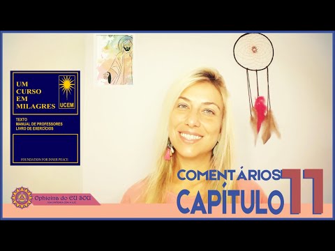COMENTÁRIOS UM CURSO EM MILAGRES - UCEM - CAPÍTULO 11