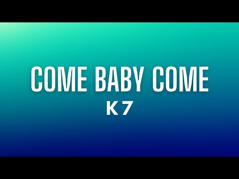 K7 - Come Baby Come  (Lyrics)