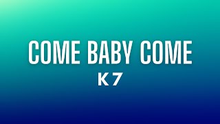 K7 - Come Baby Come  (Lyrics)