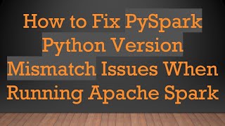 Download the video "How to Fix PySpark Python Version Mismatch Issues When Running Apache Spark"