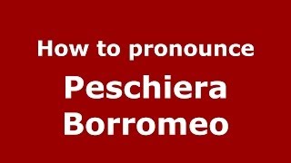 How to pronounce Peschiera Borromeo