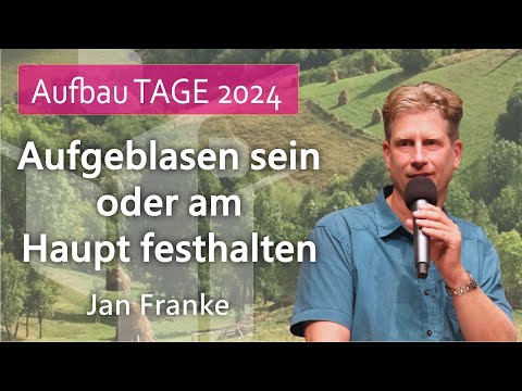 Aufgeblasen sein oder am Haupt festhalten - Jan Franke Aufbautage 2024 FCG Zwickau | Glaubenszentrum