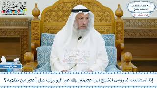1962 - إذا استمعت لدروس الشيخ ابن عثيمين رحمه الله عبر اليوتيوب هل أعتبر من طلابه؟ عثمان الخميس