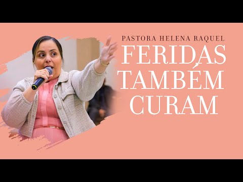 Feridas também curam! | Pastora Helena Raquel - Mensagem