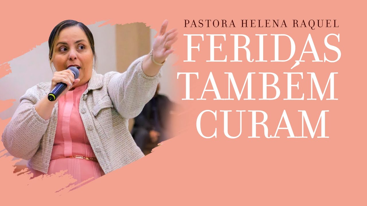 Feridas também curam! | Pastora Helena Raquel - Mensagem