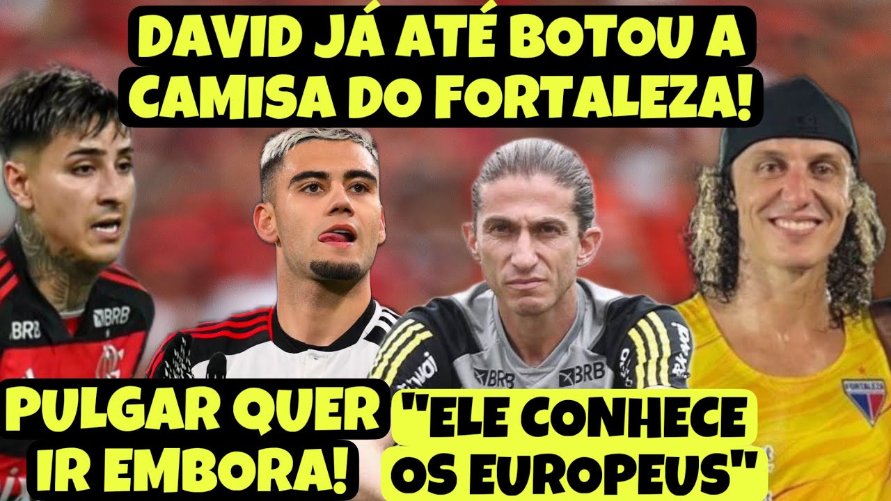EXPLOSIVO! DAVID LUIZ NO FORTALEZA E JÁ METEU ATE A CAMISA? SAI AGORA? ERICK PULGAR NÃO QUER FICAR!