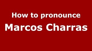 How to pronounce Marcos Charras