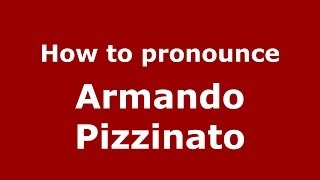 How to pronounce Armando Pizzinato
