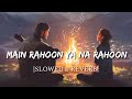 Main Rahoon Ya Na Rahoon Slowed Reverb Smart Lyrics