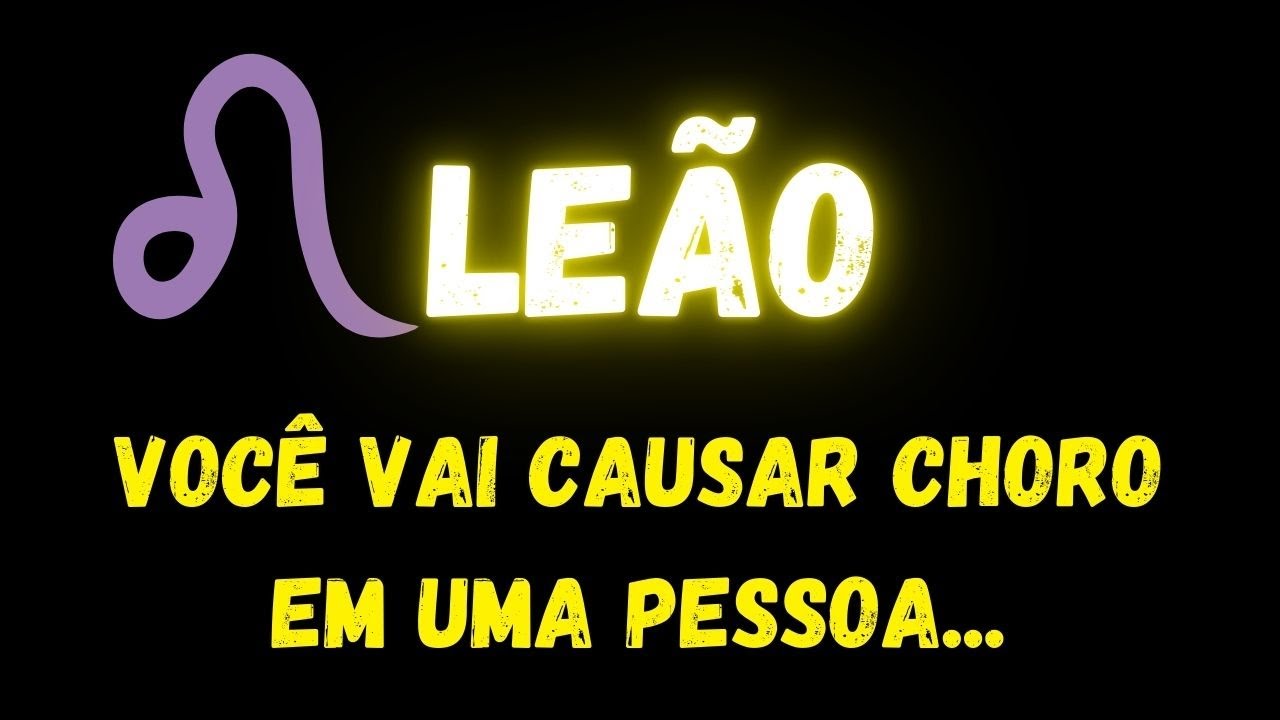 ♌️LEÃO😭VOCÊ VAI CAUSAR CHORO EM UMA PESSOA...