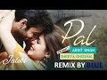 Pal - REMIX by BLUE | Arijit Singh | Shreya Ghoshal Pal - REMIX by BLUE | Arijit Singh | Shreya Ghoshal