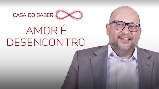 Amor é desencontro. | Clóvis de Barros Filho
