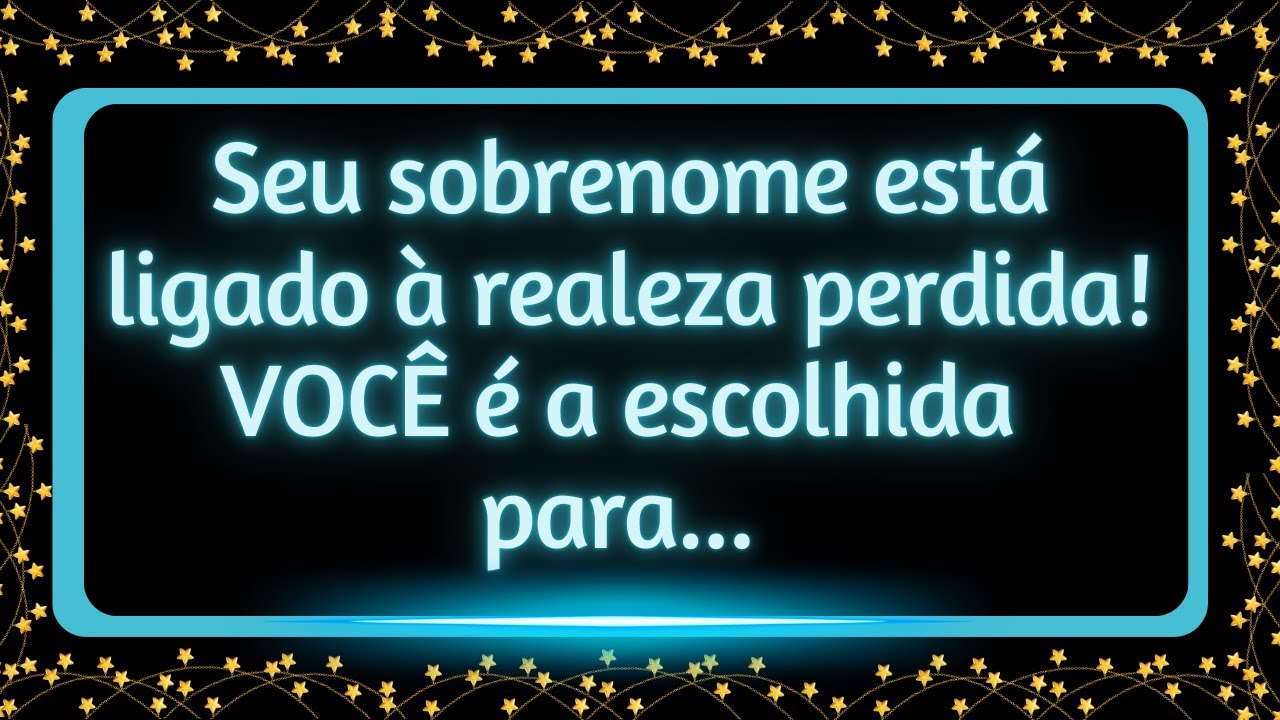 Seu sobrenome está ligado à realeza perdida! A herança vai surpreender você!#mensagemdosanjos