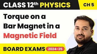 Torque on a Bar Magnet in a Magnetic Field - Magnetism and Matter | Class 12 Physics Ch 5