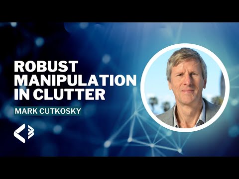 Robust Manipulation in Clutter - Mark Cutkosky