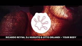 Ricardo Reyna, DJ Huguito & Otto Orlandi - Your Body [Out Now]