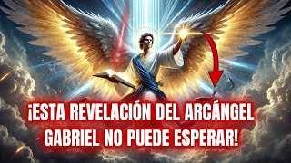 ¡ESTA REVELACIÓN DEL ARCÁNGEL GABRIEL NO PUEDE ESPERAR!