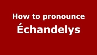 How to pronounce &eacute;chandelys