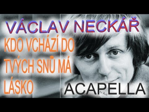 Václav Neckář -  Kdo vchází do tvých snů má lásko (ACAPELLA by BaX) + akordy