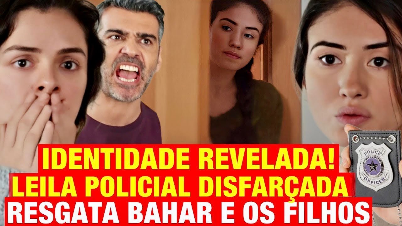FORÇA DE MULHER - Identidade REVELADA! Leila POLICIAL DISFARÇADA! RESGATA Bahar e os filhos!