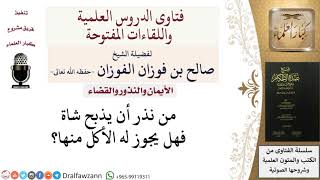 صورة من نذر أن يذبح شاة فهل يجوز له الأكل منها؟ للشيخ صالح الفوزان