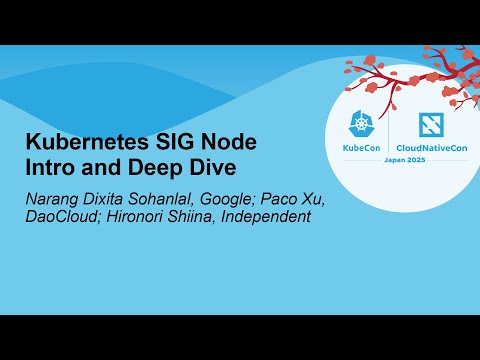 Kubernetes SIG Node Intro and Deep Dive - Narang Dixita Sohanlal, Paco Xu & Hironori Shiina