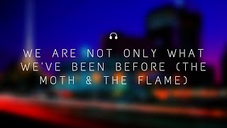 We Are Not Only What We&#39;ve Been Before (The Moth &amp; The Flame) Lyrics