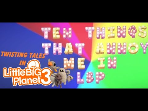 Twisting Tales in LittleBigPlanet™3, 10 things that annoy me in LBP