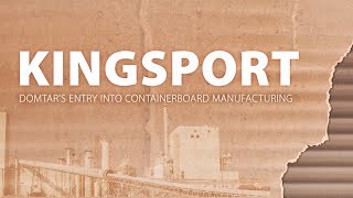 Kingsport: Domtar's Entry Into Containerboard Manufacturing