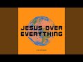 Jesus Over Everything