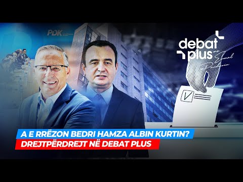 🔴A E RRËZON BEDRI HAMZA ALBIN KURTIN? - DREJTPËRDREJT NË DEBAT PLUS