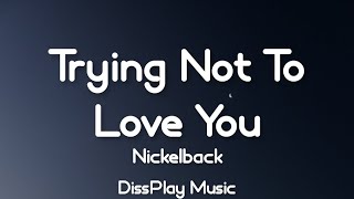 Nickelback - Trying Not To Love You (lyrics)