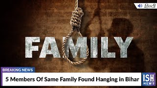 5 Members Of Same Family Found Hanging in Bihar