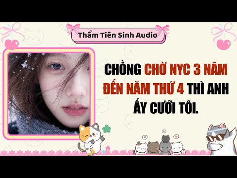 Full Audio | Chồng chờ NYC 3 năm, đến năm thứ 4 thì anh ấy cưới tôi | Thẩm Tiên Sinh Audio