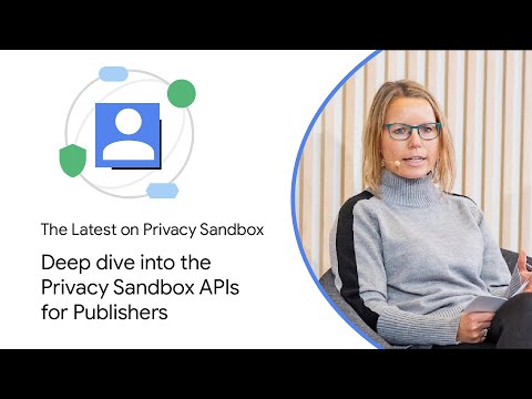 Deep dive into the Privacy Sandbox APIs for Publishers