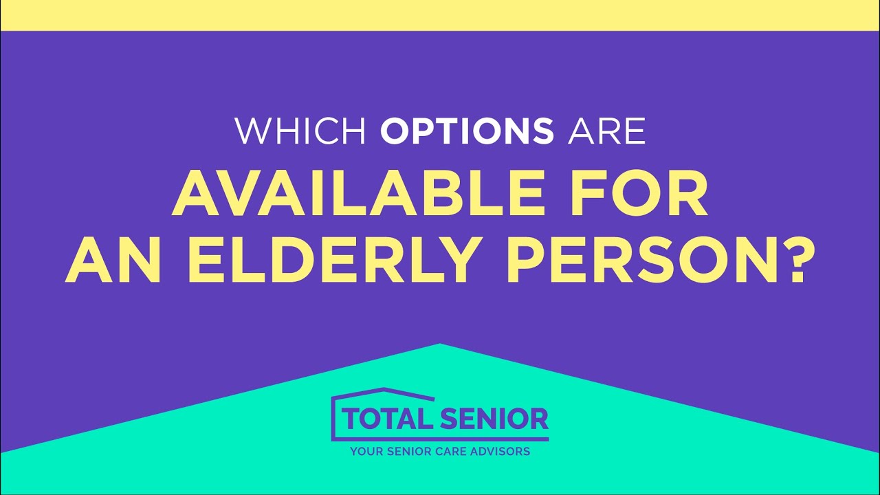 Which options are available for an elderly person? - Total Senior: Local Senior Living Advisors