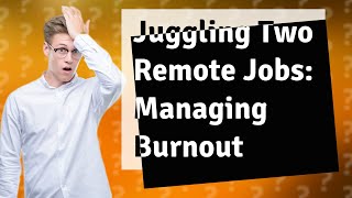 How Can I Effectively Manage Burnout While Working Two Remote Jobs?
