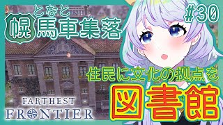 【Farthest Frontier】#30 図書館で住民にさらなる娯楽を【となと幌馬車集落 / 鹿伊とな】