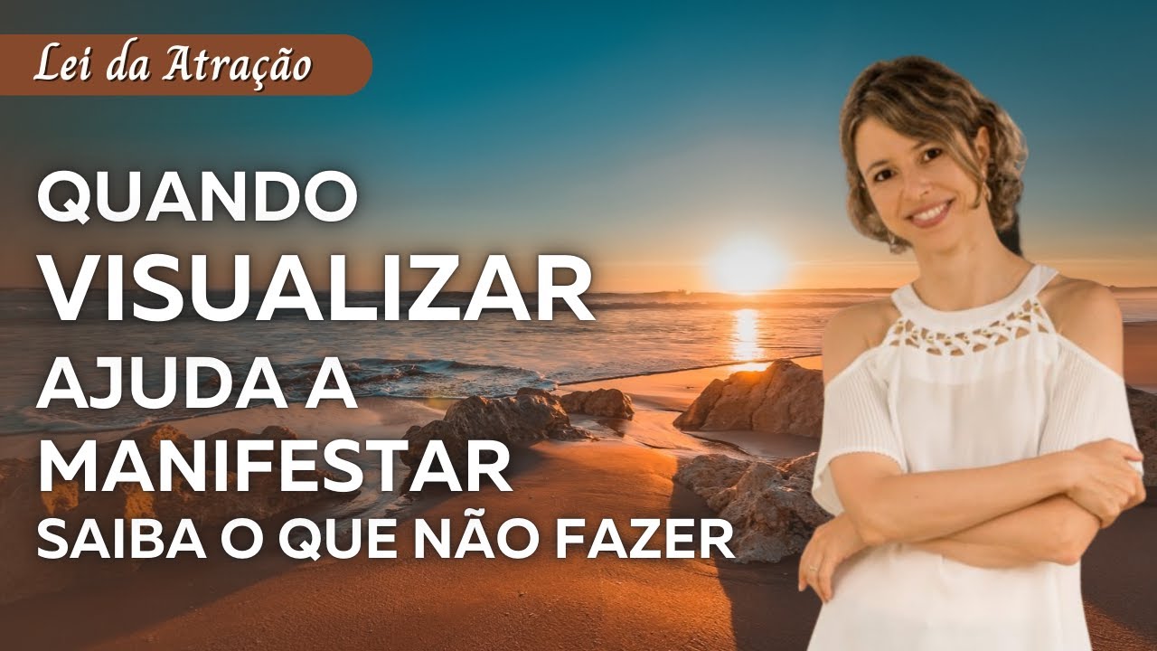 Quando visualizar ajuda a manifestar | Saiba o que NÃO FAZER  | Lei da Atração