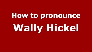 How to pronounce Wally Hickel