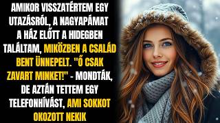 AMIKOR VISSZAJÖTTEM AZ UTAZÁSRÓL, A NAGYAPÁMAT A HÁZ ELŐTT A HIDEGBEN TALÁLTAM