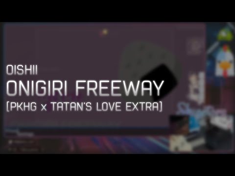 OISHII - ONIGIRI FREEWAY [PKHG x TATAN'S LOVE EXTRA] +HDHR 98.59% FC #1