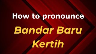 How to pronounce Bandar Baru Kertih