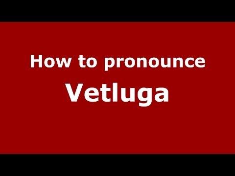 How to pronounce Vetluga (Russian/Russia)  - PronounceNames.com