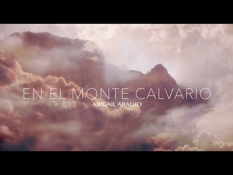 Abigail Araujo - En El Monte Calvario (Video Lyric)