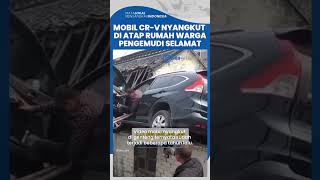 Viral Mobil Honda CR-V 'Nyangkut' di Atap Rumah Warga, Pengemudi Berhasil Selamat