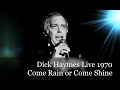 Dick Haymes Live 1970, Come Rain Or Come Shine (Remastered), (Harold Arlen - Johnny Mercer), UK