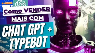 COMO VENDER COM CHATGPT + TYPEBOT - APRENDA A CRIAR FLUXOS INTELIGENTES COM IA