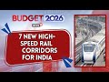 Budget 2026 27 Seven New High Speed Rail Corridors To Transform India S Connectivity 4K N18G